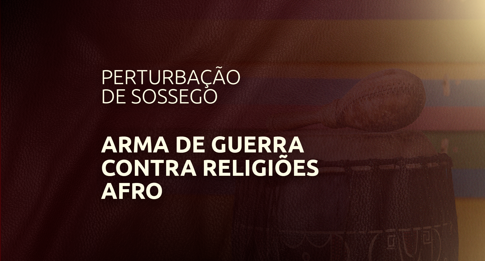 Perturbação de sossego: arma de guerra contra Religiões Afro